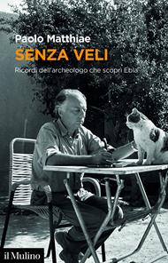 Senza veli. Ricordi dell'archeologo che scoprì Ebla