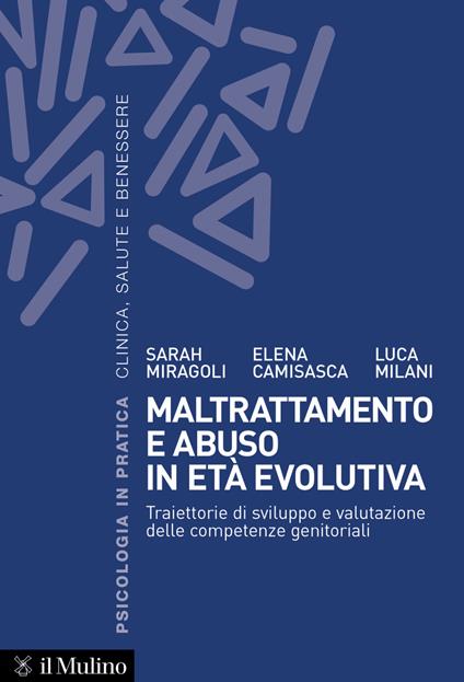 Maltrattamento e abuso in età evolutiva. Traiettorie di sviluppo e valutazione delle competenze genitoriali - Elena Camisasca,Luca Milani,Sarah Miragoli - ebook