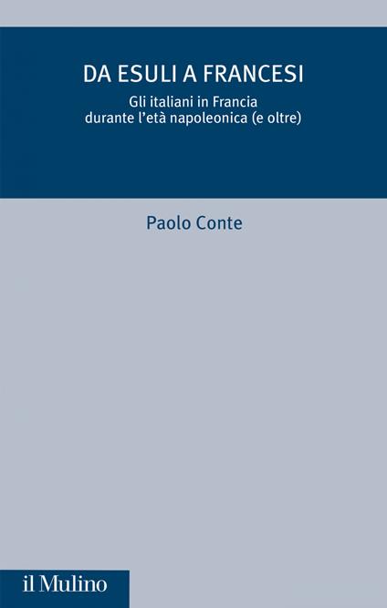 Da esuli a francesi. Gli italiani in Francia durante l'età napoleonica (e oltre) - Paolo Conte - ebook