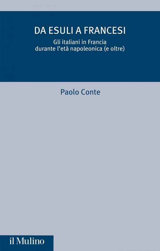 Da esuli a francesi. Gli italiani in Francia durante l'età napoleonica (e oltre) - Paolo Conte - ebook