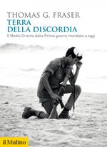 Terra della discordia. Il Medio Oriente dalla Prima guerra mondiale a oggi