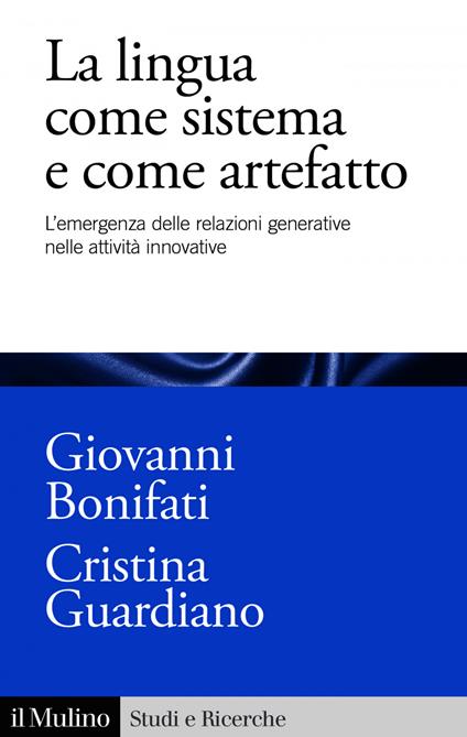 La lingua come sistema e come artefatto. L'emergenza delle relazioni generative nelle attività innovative - Giovanni Bonifati,Cristina Guardiano - ebook