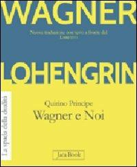 Lohengrin. Wagner e noi - W. Richard Wagner,Quirino Principe - copertina