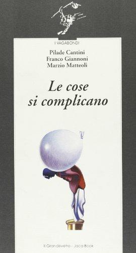Le cose si complicano - Pilade Cantini,Franco Giannoni,Marzio Matteoli - copertina