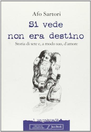 Si vede non era destino. Storia di sete e, a modo suo, d'amore - Afo Sartori - copertina