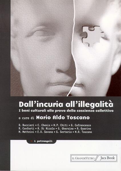 Dall'incuria all'illegalità. I beni culturali alla prova della coscienza collettiva - copertina