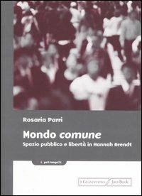 Mondo comune. Spazio pubblico e libertà in Hannah Arendt - Rosaria Parri - 3