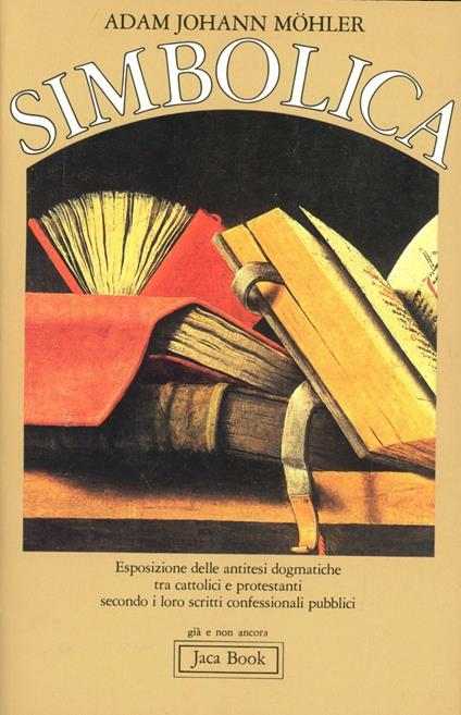 Simbolica. Esposizione delle antitesi dogmatiche tra cattolici e protestanti secondo i loro scritti confessionali pubblici - Johann Adam Möhler - copertina