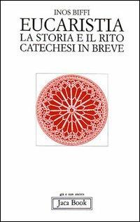 Eucaristia. La storia e il rito. Storia e catechesi in breve - Inos Biffi - copertina