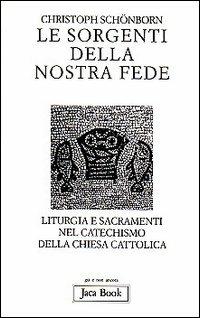 Le sorgenti della nostra fede. Liturgia e sacramenti nel catechismo della Chiesa cattolica - Christoph Schönborn - 3