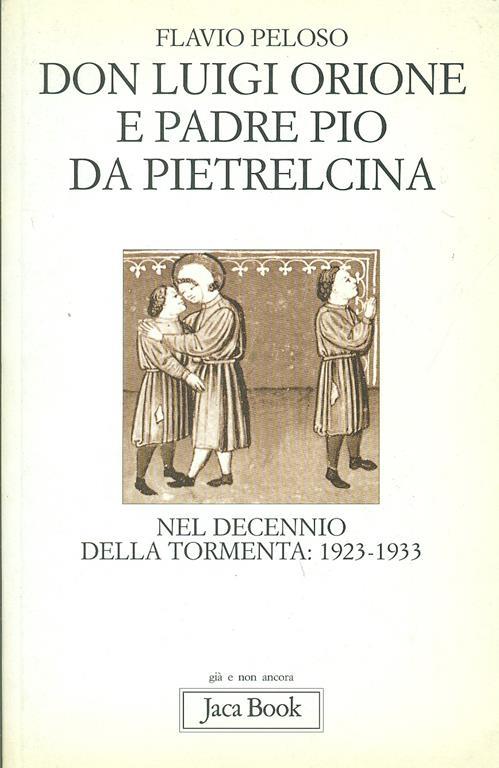 Don Luigi Orione e padre Pio nel decennio della tormenta: 1923-1933. Fatti e documenti - Flavio Peloso - 2