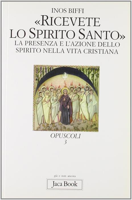 Ricevete lo Spirito Santo. La presenza e l'azione dello Spirito nella vita cristiana - Inos Biffi - 3