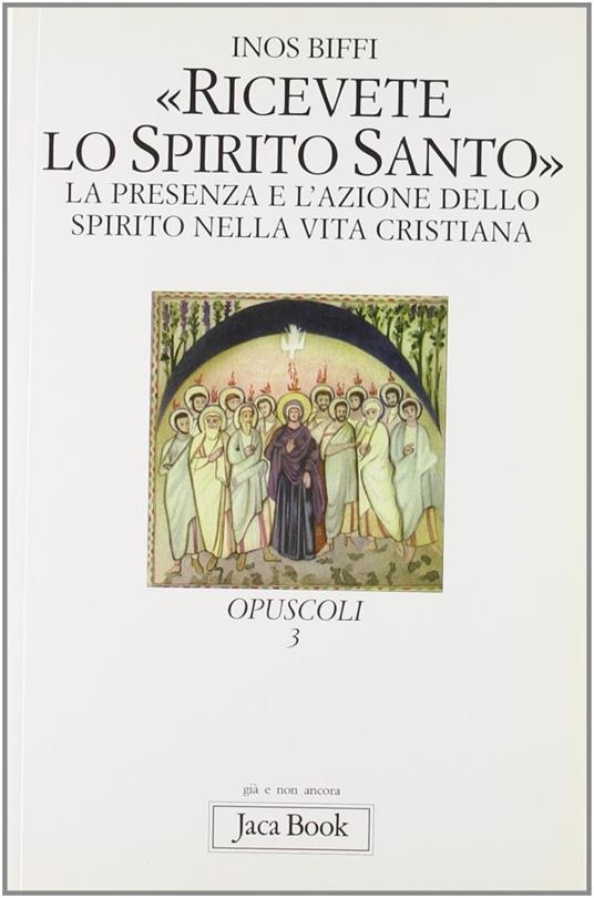 Ricevete lo Spirito Santo. La presenza e l'azione dello Spirito nella vita cristiana - Inos Biffi - 5