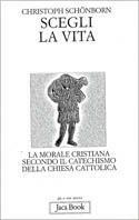 Scegli la vita. La morale secondo il catechismo della Chiesa cattolica - Christoph Schönborn - copertina