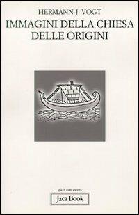 Immagini della Chiesa delle origini - Hermann J. Vogt - copertina