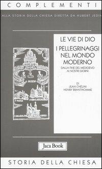 Le vie di Dio. I pellegrinaggi nel mondo moderno. Dalla fine del Medioevo al XX secolo - Jean Chélini,Henry Branthomme - copertina