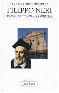 Filippo Neri. Padre secondo lo spirito - Luciano Giuseppe Bella - copertina