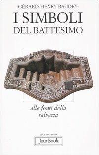 I simboli del battesimo. Alle fonti della salvezza - Gérard-Henry Baudry - copertina