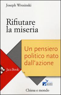 Rifiutare la miseria. Un pensiero politico nato dall'azione - Joseph Wresinski - copertina