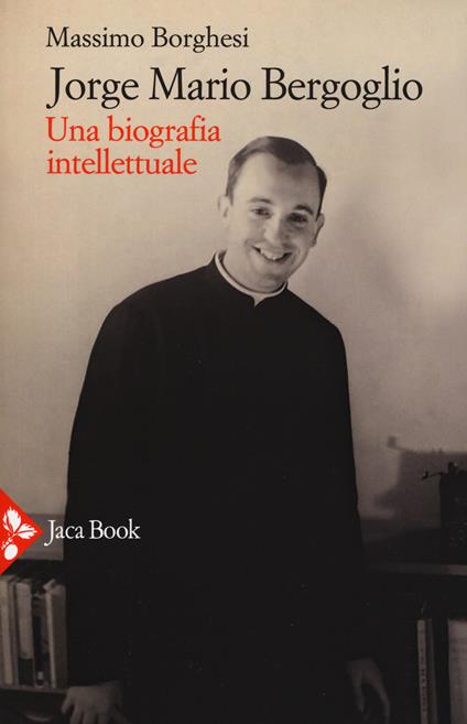 Jorge Mario Bergoglio. Una biografia intellettuale - Massimo Borghesi - copertina