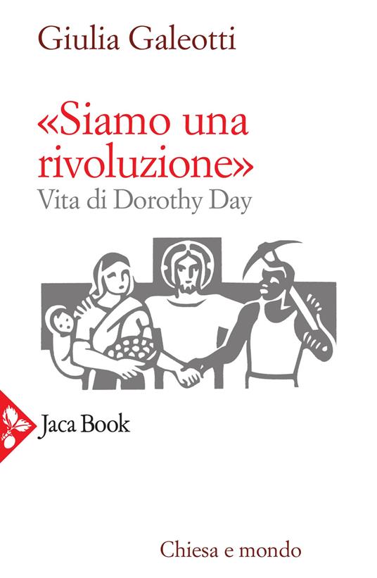 «Siamo una rivoluzione!». Vita di Dorothy Day - Giulia Galeotti - copertina