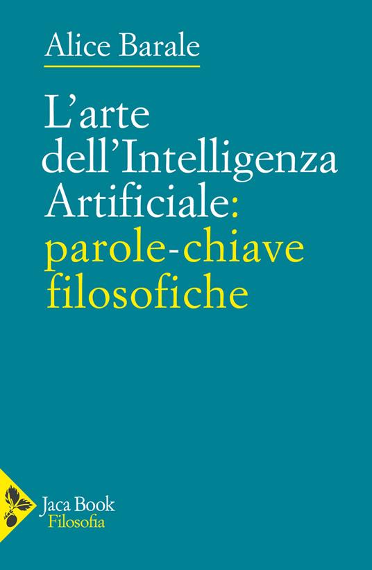 L'arte dell'intelligenza artificiale: parole-chiave filosofiche - Alice Barale - copertina
