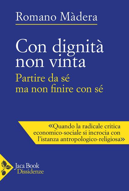 Con dignità non vinta. Partire con sé ma non finire con sé - Romano Màdera - copertina