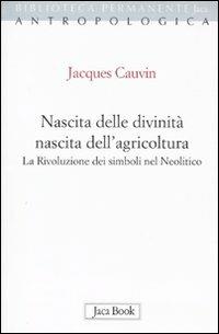 Nascita delle divinità, nascita dell'agricoltura. La rivoluzione dei simboli nel Neolitico - Jacques Cauvin - copertina