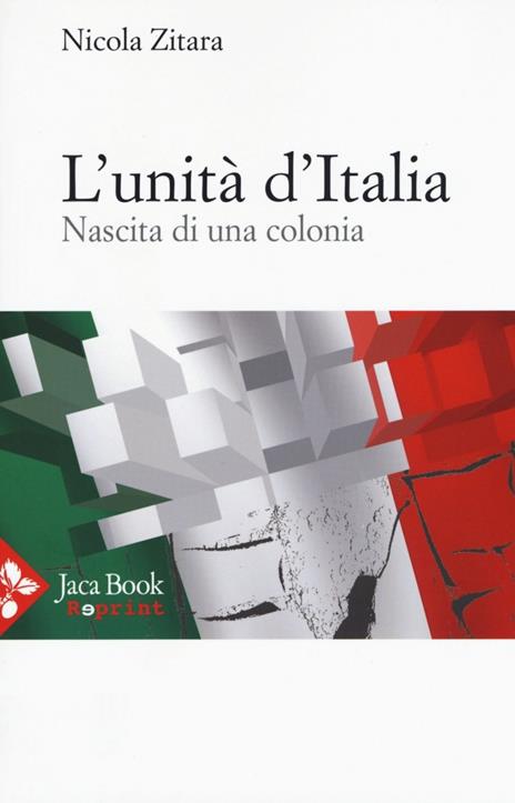 L' unità d'Italia. Nascita di una colonia - Nicola Zitara - 2