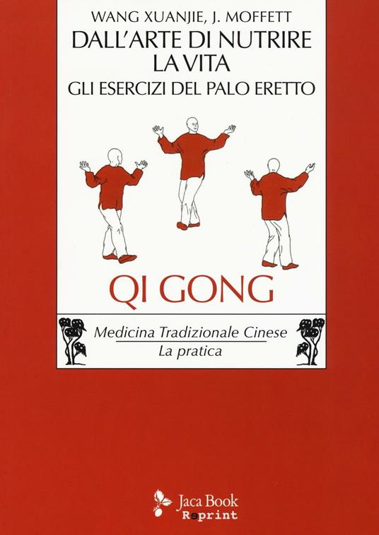 Dall'arte di nutrire la vita. Gli esercizi del palo eretto - Xuanjie Wang,John P. Moffett - copertina