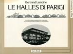 Les Halles di Parigi. La storia di un luogo, le peripezie della ricostruzione, la successione dei progetti, l'architettura di un monumento