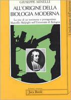 All'origine della biologia moderna. La vita di un testimone e protagonista: Marcello Malpighi nell'Università di Bologna - Giuseppe Minelli - copertina