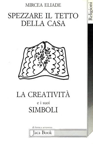 Spezzare il tetto della casa. La creatività e i suoi simboli - Mircea Eliade - copertina