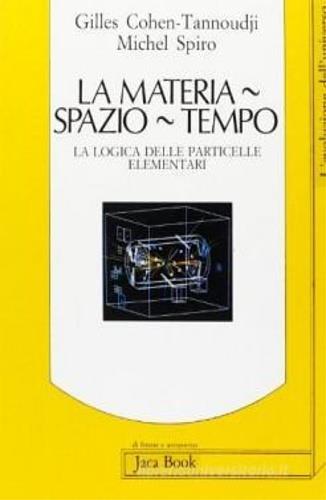 La materia, spazio, tempo. La logica delle particelle elementari - Gilles C. Tannoudji,Michel Spiro - copertina