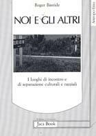 Noi e gli altri: i luoghi di incontro e di separazione culturali e razziali - Roger Bastide - copertina