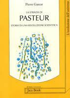 La strada di Pasteur. Storia di una rivoluzione scientifica - Pierre Gascar - copertina