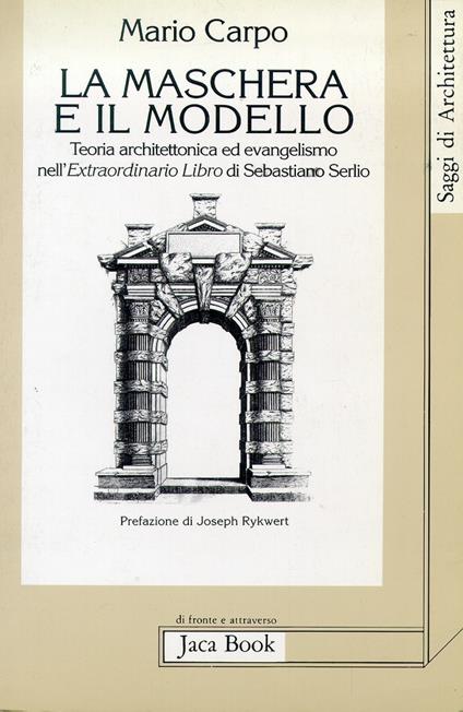La maschera e il modello. Teoria architettonica ed evangelismo nell'Extraordinario libro di Sebastiano Serlio (1551) - Mario Carpo - copertina