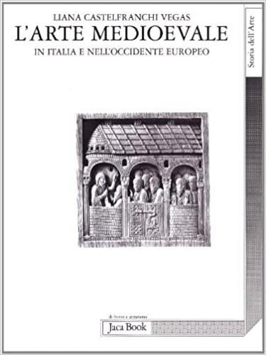 L' arte medioevale in Italia e nell'Occidente europeo - Liana Castelfranchi Vegas - copertina