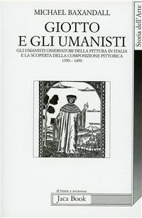 Giotto e gli umanisti. La scoperta della composizione pittorica 1350-1450 - Michael Baxandall - copertina