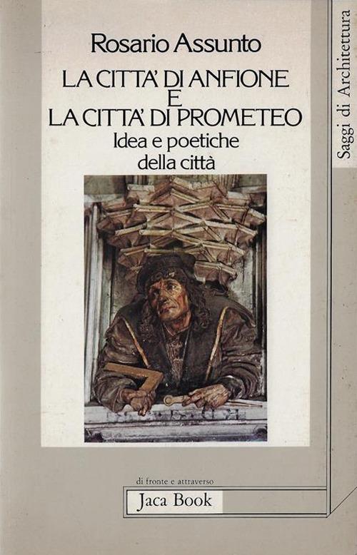 Rosario Assunto – La città di Anfione e la città di Prometeo Idea e poetiche della città (1997) PDF Rosario Assunto – La città di Anfione e la città di Prometeo Idea e poetiche della città (1997) PDF