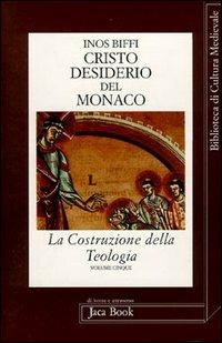 La costruzione della teologia. Vol. 5: Cristo desiderio del monaco. - Inos Biffi - copertina