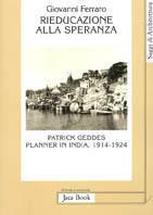 Rieducazione alla speranza. Patrick Geddes planner in India (1914-1924) - Giovanni Ferraro - copertina