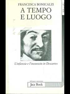 Libro A tempo e luogo. L'infanzia e l'inconscio in Descartes Francesca Bonicalzi