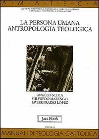 La persona umana. Antropologia teologica - Angelo Scola,Gilfredo Marengo,Javier Prades - copertina