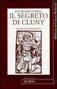 Il segreto di Cluny. Vita dei santi abati da Bernone a Pietro il Venerabile, 910-1156 - Raymond Oursel - 3
