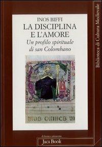 La disciplina e l'amore. Un profilo spirituale di san Colombano - Inos Biffi - copertina