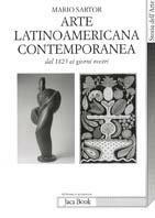 L' arte latinoamericana contemporanea. Dal 1825 ai nostri giorni - Mario Sartor - copertina
