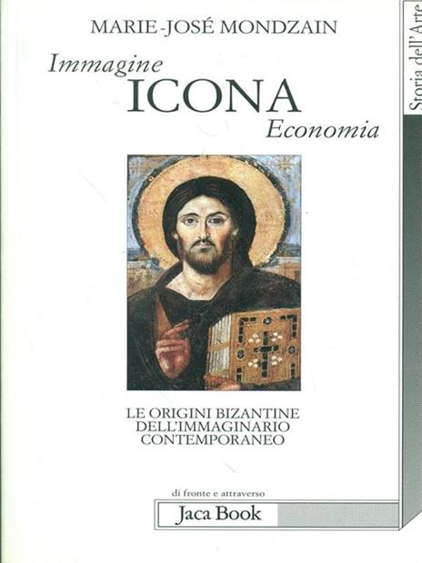 Immagine, icona, economia. Le origini bizantine dell'immaginario contemporaneo - Marie-José Mondzain - 2