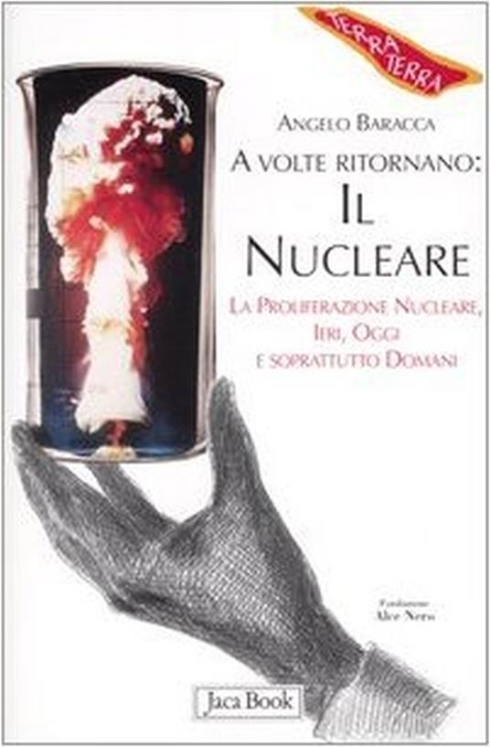 A volte ritornano: il nucleare. La proliferazione nucleare, ieri, oggi e soprattutto domani - Angelo Baracca - 4