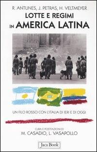 Lotte e regimi in America latina. Un filo rosso con l'Italia di ieri e di oggi - Ricardo Antunes,James Petras,Henry Veltmeyer - copertina